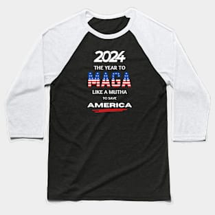 2024 The Year To MAGA Like A Mutha To Save America Baseball T-Shirt